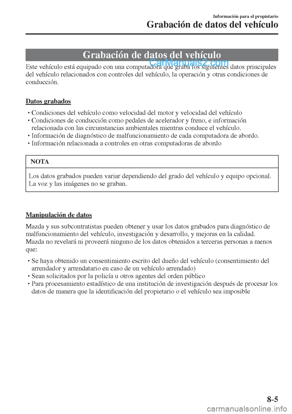 MAZDA MODEL 2 2017  Manual del propietario (in Spanish) 8–5
Información para el propietario
Grabación de datos del vehículo
      Grabación  de  datos  del  vehículo
            Este  vehículo  está  equipado  con  una  computadora  que  graba  lo