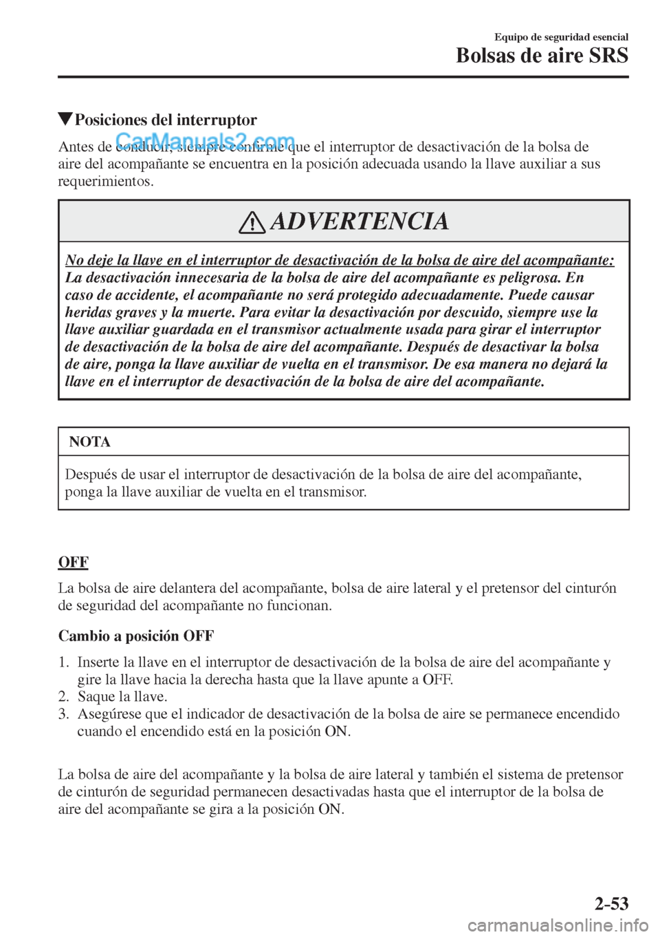 MAZDA MODEL 2 2017  Manual del propietario (in Spanish) 2–53
Equipo de seguridad esencial
Bolsas de aire SRS
         Posiciones del interruptor
    Antes  de  conducir,  siempre  con�¿ rme que el interruptor de desactivación de la bolsa de 
aire del a