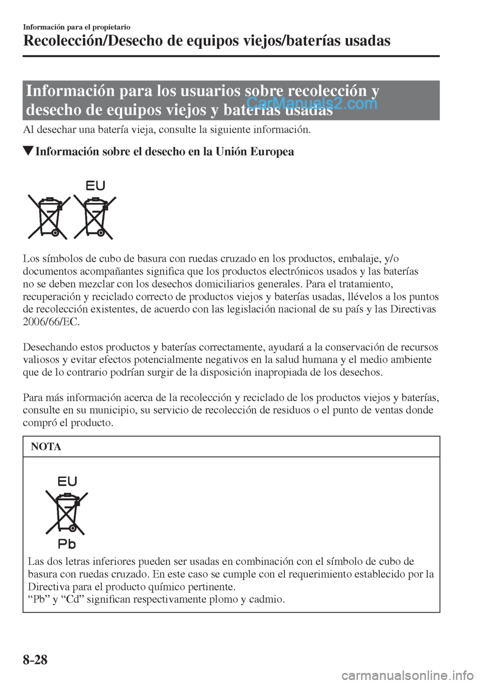 MAZDA MODEL 2 2017  Manual del propietario (in Spanish) 8–28
Información para el propietario
Recolección/Desecho de equipos viejos/baterías usadas
      Información  para  los  usuarios  sobre  recolección  y 
desecho de equipos viejos y baterías u