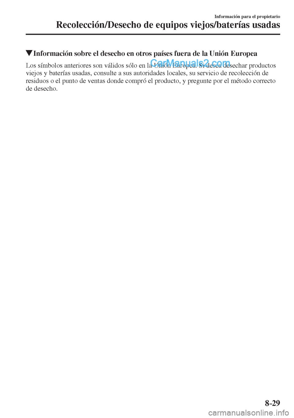 MAZDA MODEL 2 2017  Manual del propietario (in Spanish) 8–29
Información para el propietario
Recolección/Desecho de equipos viejos/baterías usadas
          Información sobre el desecho en otros países fuera de la Unión Europea
    Los símbolos an