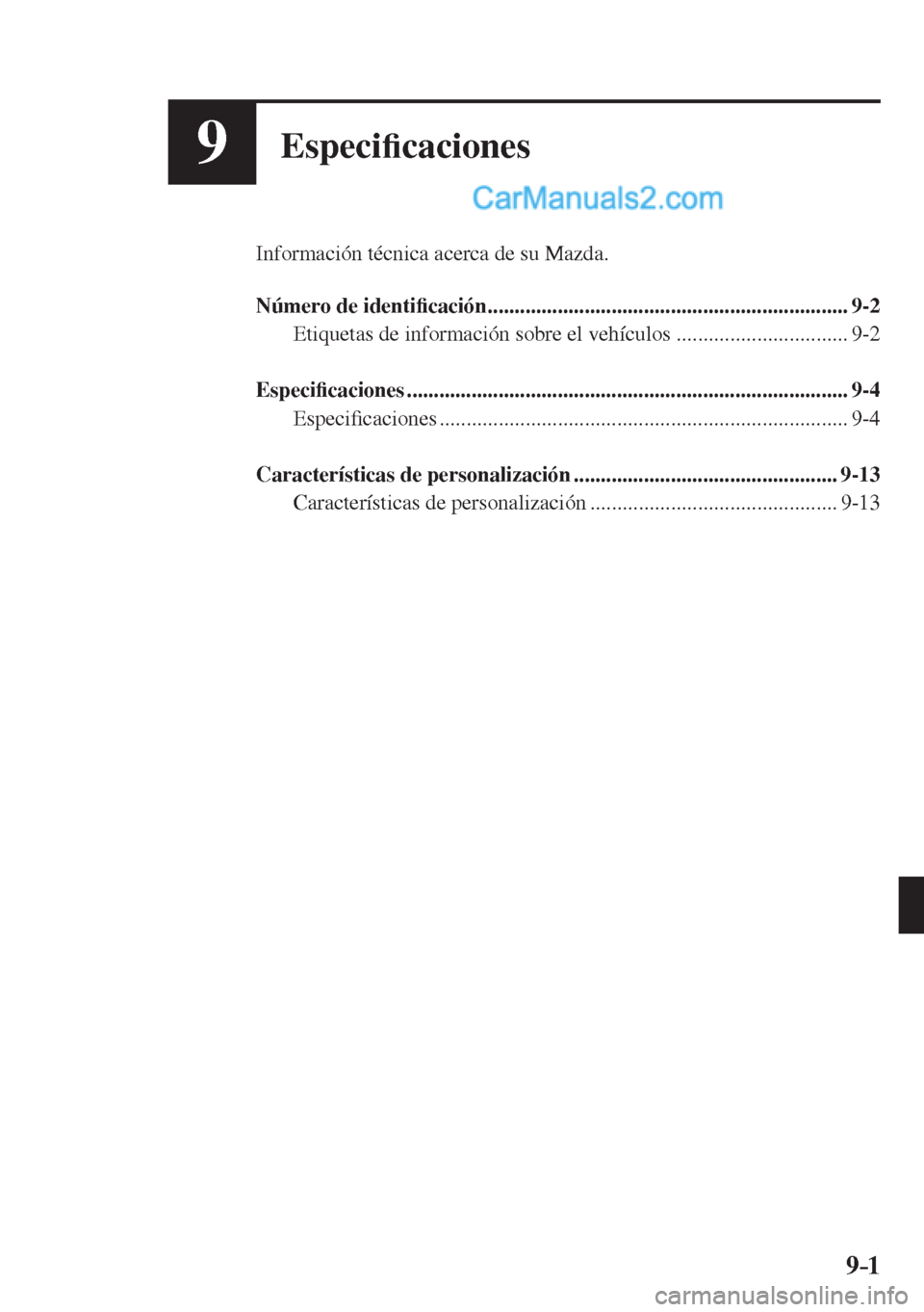 MAZDA MODEL 2 2017  Manual del propietario (in Spanish) 9–1
9Especi�¿ caciones
  Información técnica acerca de su Mazda.
  
   Número  de  identi�¿ cación ...................................................................  9-2 
  Etiquetas de info