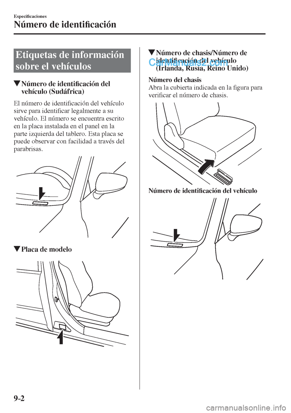 MAZDA MODEL 2 2017  Manual del propietario (in Spanish) 9–2
Especi�¿ caciones
Número de identi�¿ cación
      Etiquetas  de  información 
sobre el vehículos
                     Número de identi�¿ cación del 
vehículo (Sudáfrica)
    El  núme