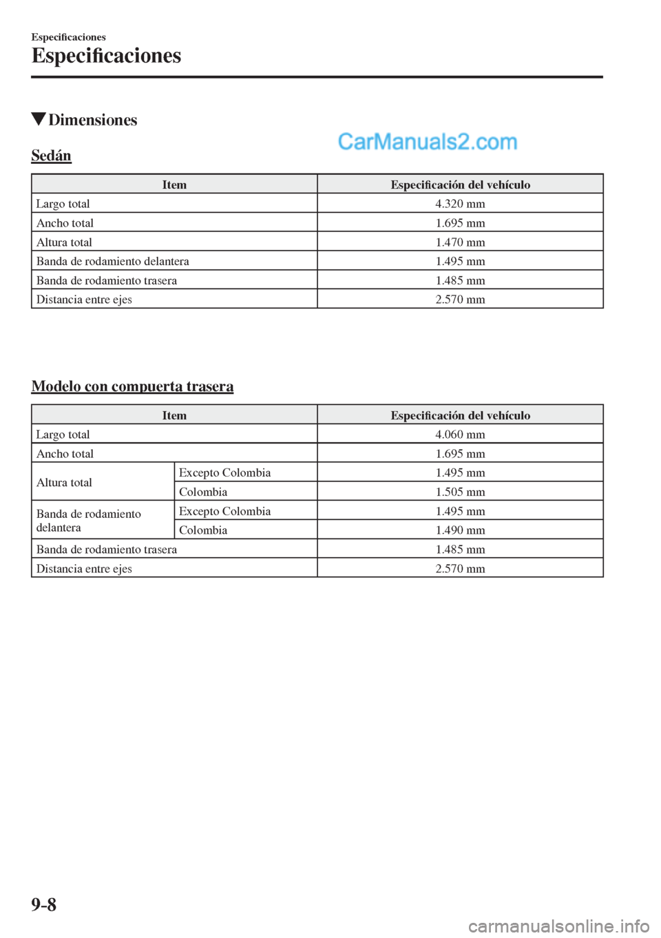 MAZDA MODEL 2 2017  Manual del propietario (in Spanish) 9–8
Especi�¿ caciones
Especi�¿ caciones
          Dimensiones
              S e d á n
 Item   Especi�¿ cación del vehículo 
 Largo  total   4.320  mm 
 Ancho  total   1.695  mm 
 Altura  total