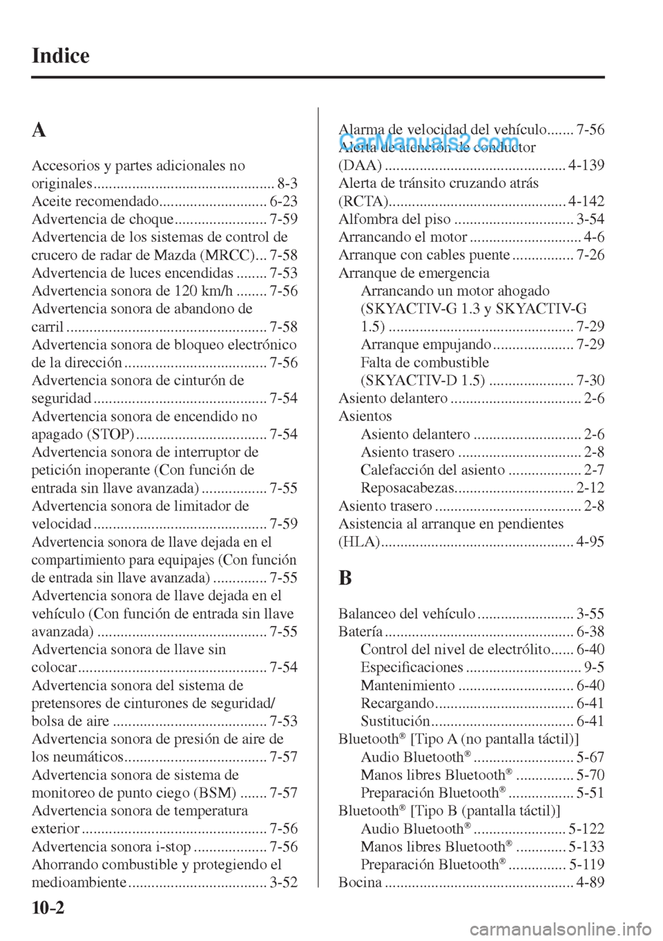MAZDA MODEL 2 2017  Manual del propietario (in Spanish) 10–2
 Indice
  A  
 Accesorios y partes adicionales no 
originales ............................................... 8-3 
 Aceite  recomendado ............................ 6-23 
 Advertencia de choque