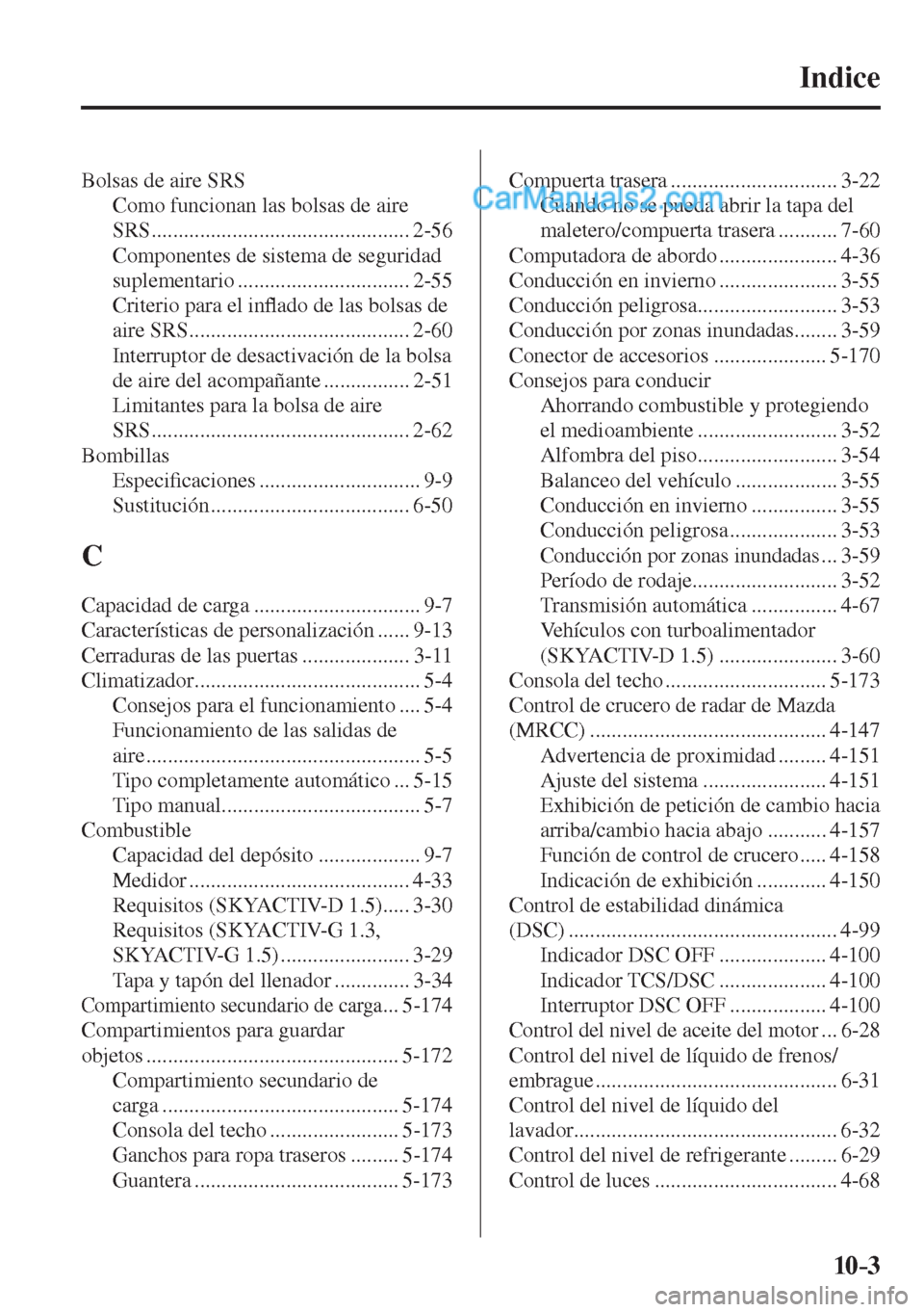 MAZDA MODEL 2 2017  Manual del propietario (in Spanish) 10–3
Indice 
 Bolsas de aire SRS 
 Como funcionan las bolsas de aire 
SRS ................................................ 2-56 
 Componentes de sistema de seguridad 
suplementario .................