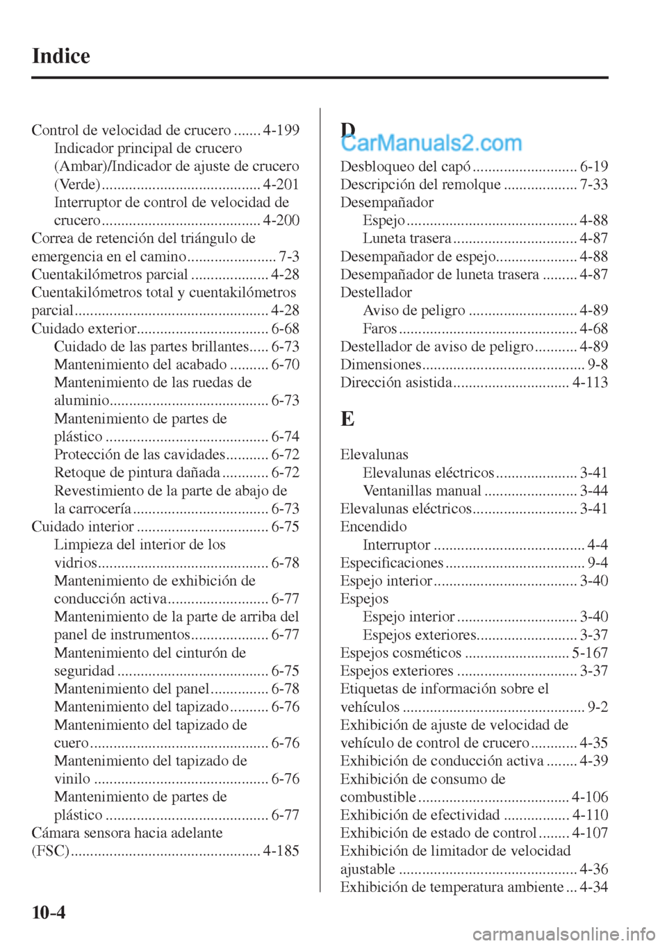MAZDA MODEL 2 2017  Manual del propietario (in Spanish) 10–4
 Control de velocidad de crucero ....... 4-199 
 Indicador principal de crucero 
(Ambar)/Indicador de ajuste de crucero 
(Verde) ......................................... 4-201 
 Interruptor de