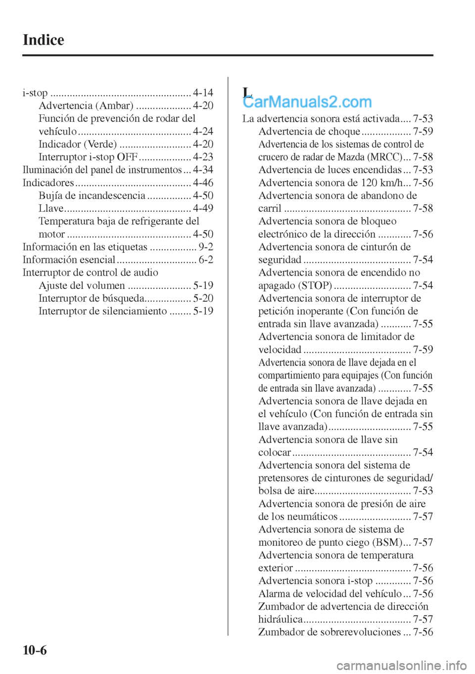 MAZDA MODEL 2 2017  Manual del propietario (in Spanish) 10–6
 i-stop  ................................................... 4-14 
 Advertencia  (Ambar)  .................... 4-20 
 Función de prevención de rodar del 
vehículo ...........................