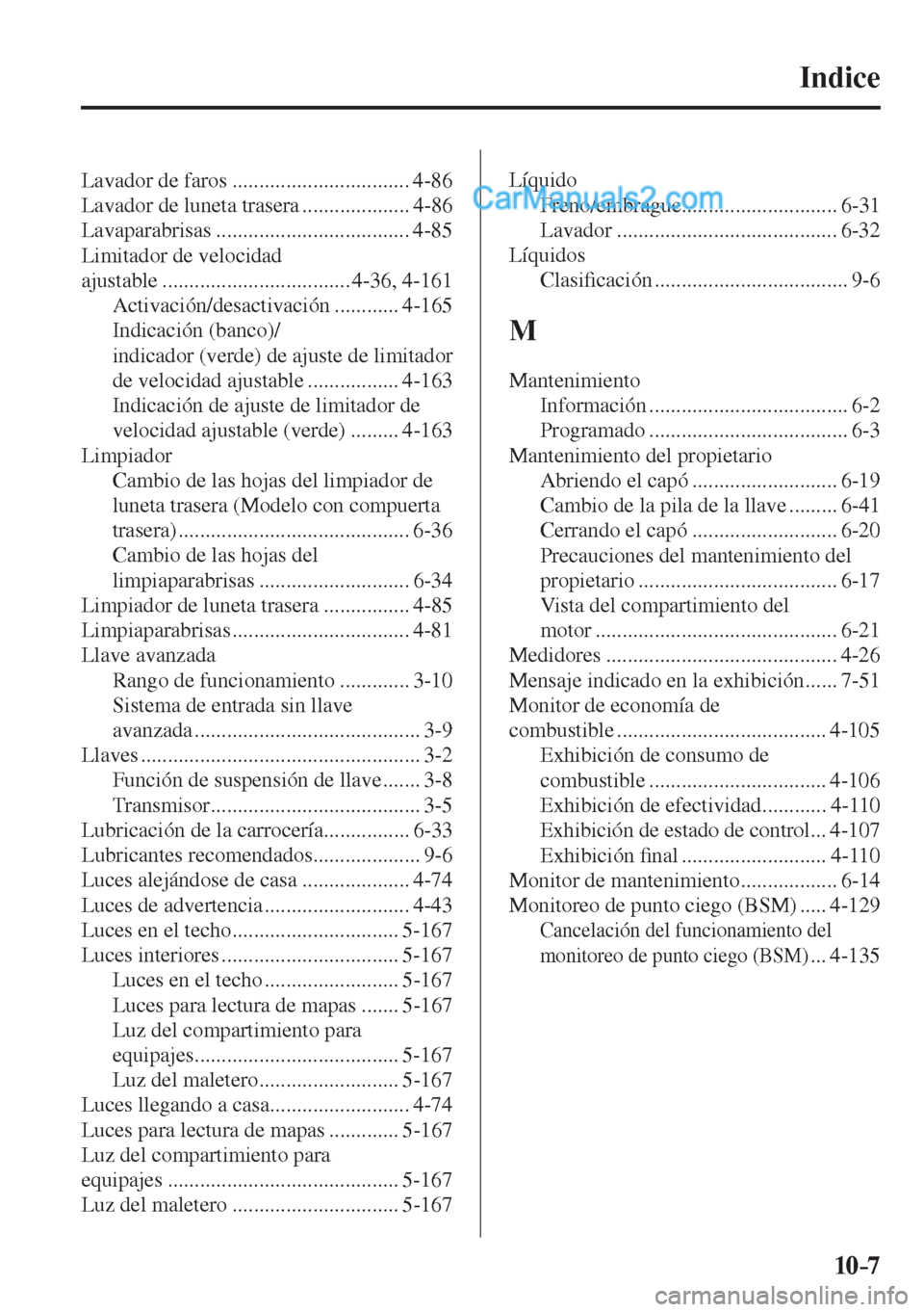 MAZDA MODEL 2 2017  Manual del propietario (in Spanish) 10–7
 Lavador de faros ................................. 4-86 
 Lavador de luneta trasera .................... 4-86 
 Lavaparabrisas  .................................... 4-85 
 Limitador de velocid