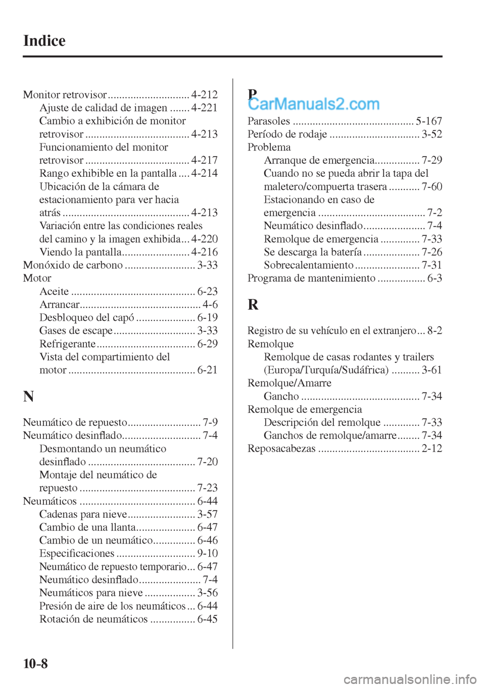 MAZDA MODEL 2 2017  Manual del propietario (in Spanish) 10–8
 Monitor  retrovisor  ............................. 4-212 
 Ajuste de calidad de imagen ....... 4-221 
 Cambio a exhibición de monitor 
retrovisor ..................................... 4-213 
