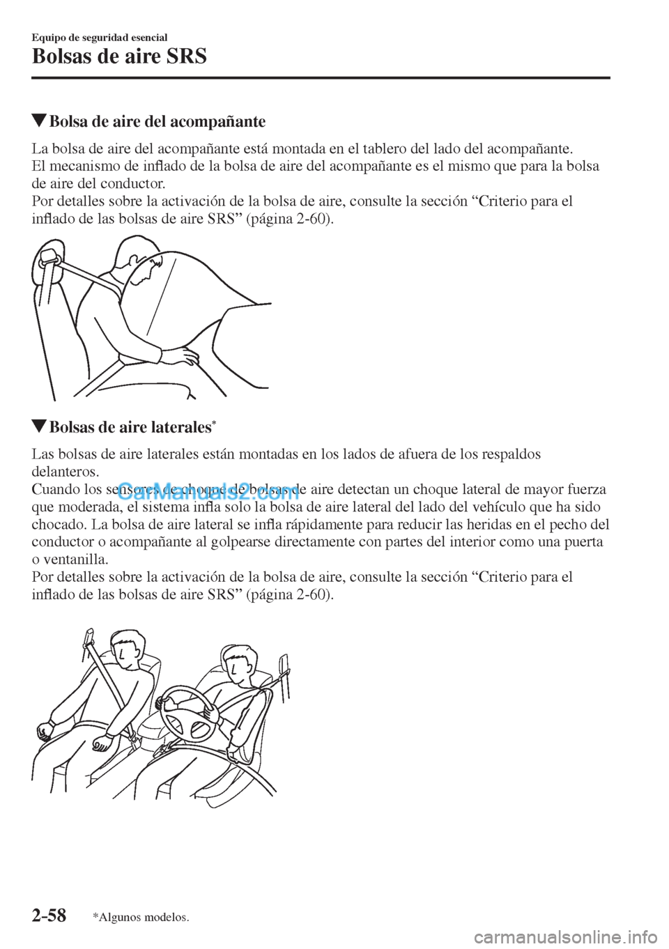 MAZDA MODEL 2 2017  Manual del propietario (in Spanish) 2–58
Equipo de seguridad esencial
Bolsas de aire SRS
*Algunos modelos.
          Bolsa de aire del acompañante
    La bolsa de aire del acompañante está montada en el tablero del lado del acompa