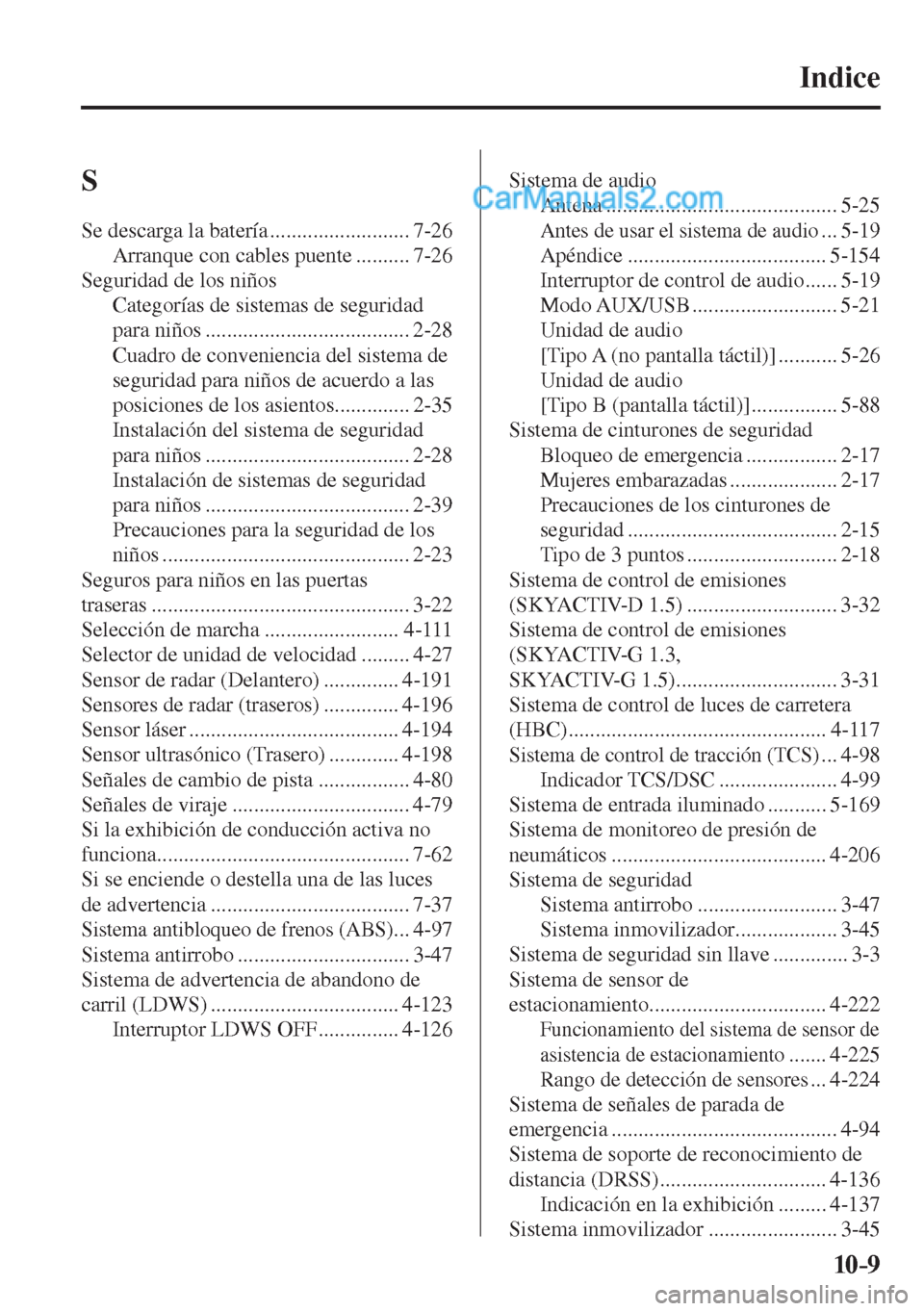 MAZDA MODEL 2 2017  Manual del propietario (in Spanish) 10–9
 S 
 Se descarga la batería .......................... 7-26 
 Arranque con cables puente .......... 7-26 
 Seguridad de los niños 
 Categorías de sistemas de seguridad 
para niños .........