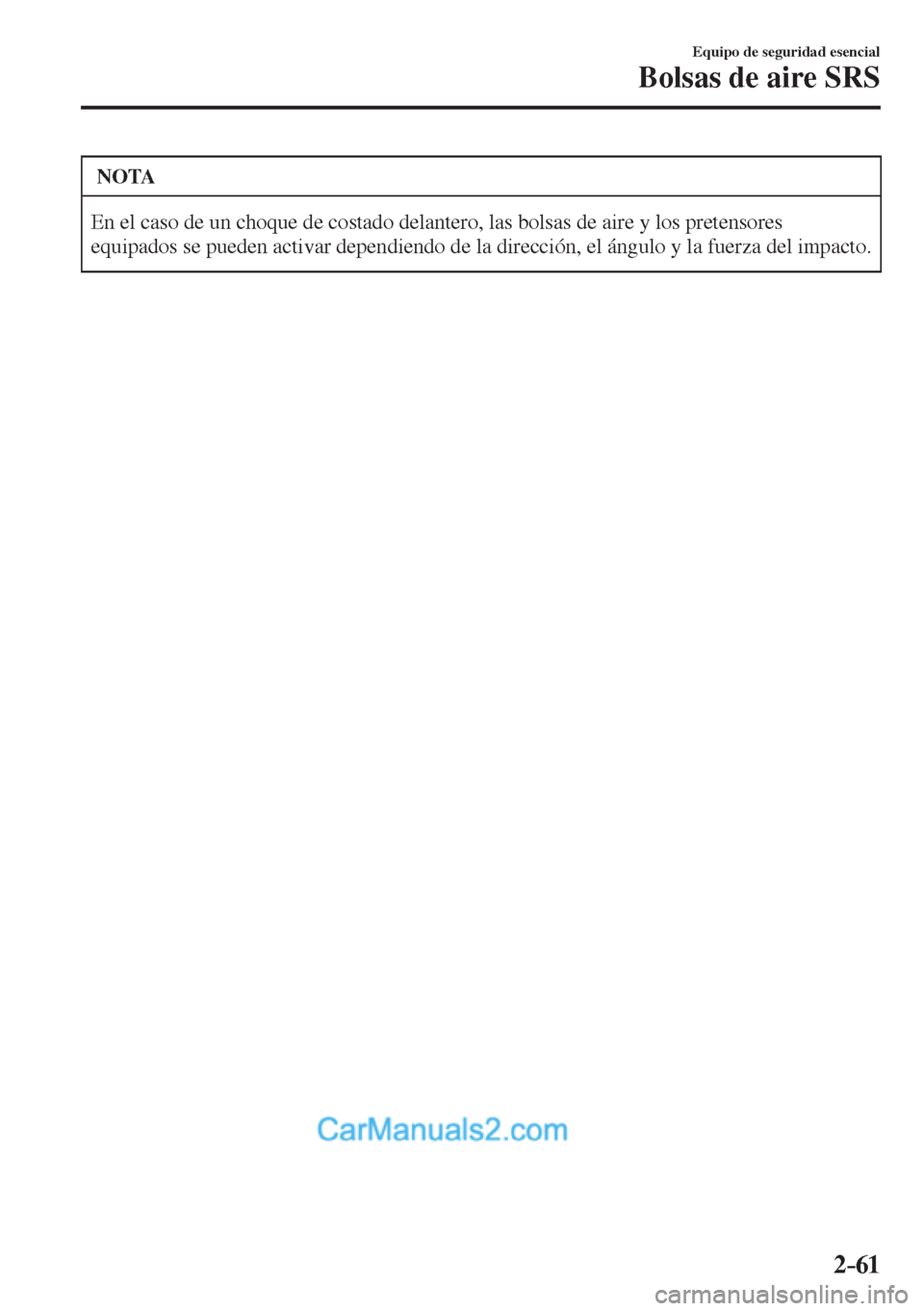 MAZDA MODEL 2 2017  Manual del propietario (in Spanish) 2–61
Equipo de seguridad esencial
Bolsas de aire SRS
 NOTA
 En el caso de un choque de costado delantero, las bolsas de aire y los pretensores 
equipados se pueden activar dependiendo de la direcci