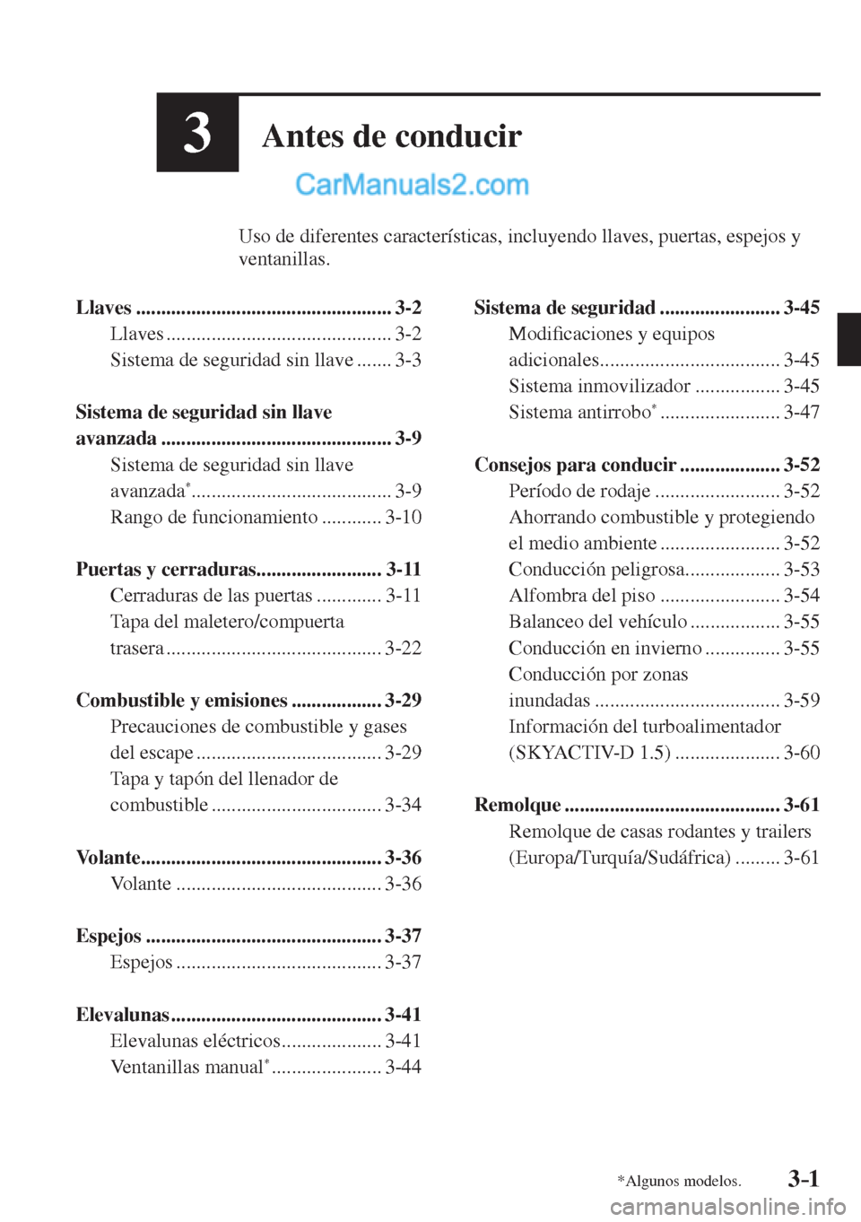 MAZDA MODEL 2 2017  Manual del propietario (in Spanish) 3–1*Algunos modelos.
3Antes de conducir
          Uso de diferentes características, incluyendo llaves, puertas, espejos y 
ventanillas.
  
   Llaves  ..............................................