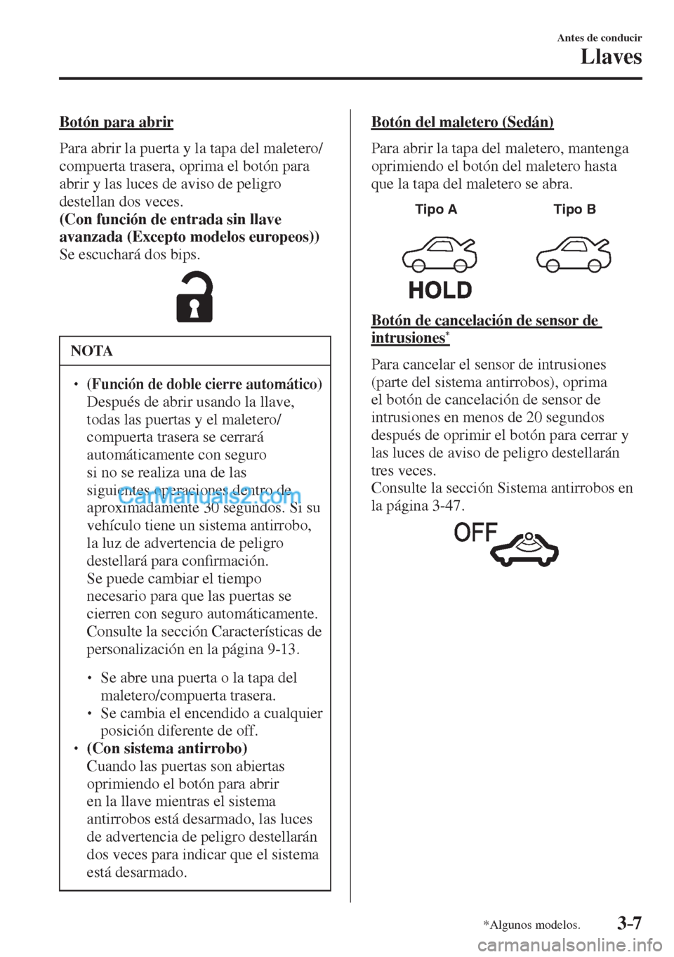 MAZDA MODEL 2 2017  Manual del propietario (in Spanish) 3–7
Antes de conducir
Llaves
*Algunos modelos.
  Botón  para  abrir
    Para abrir la puerta y la tapa del maletero/
compuerta trasera, oprima el botón para 
abrir y las luces de aviso de peligro 