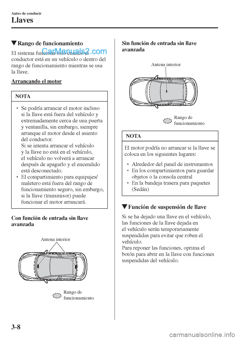 MAZDA MODEL 2 2017  Manual del propietario (in Spanish) 3–8
Antes de conducir
Llaves
          Rango de funcionamiento
    El sistema funciona solo cuando el 
conductor está en un vehículo o dentro del 
rango de funcionamiento mientras se usa 
la llave