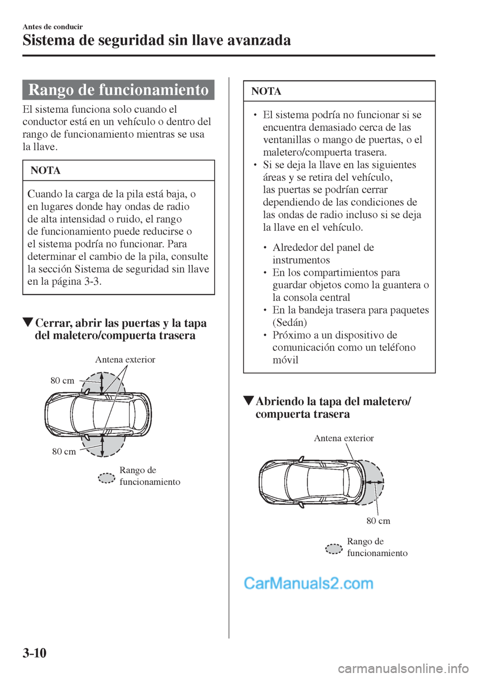 MAZDA MODEL 2 2017  Manual del propietario (in Spanish) 3–10
Antes de conducir
Sistema de seguridad sin llave avanzada
 Rango de funcionamiento
            El  sistema  funciona  solo  cuando  el 
conductor está en un vehículo o dentro del 
rango de fu