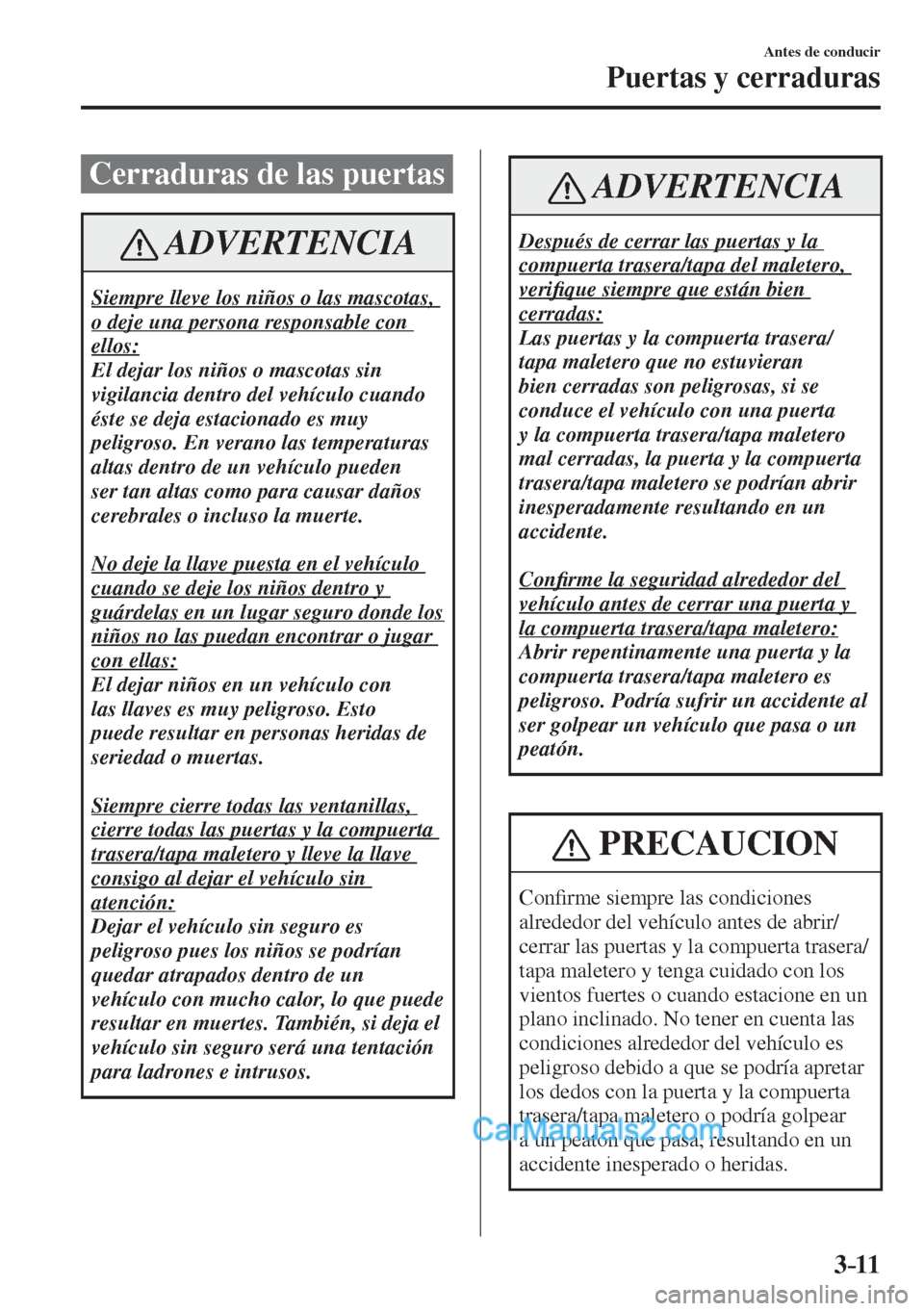 MAZDA MODEL 2 2017  Manual del propietario (in Spanish) 3–11
Antes de conducir
Puertas y cerraduras
      Cerraduras  de  las  puertas
 ADVERTENCIA
 Siempre lleve los niños o las mascotas, 
o deje una persona responsable con 
ellos: 
 El dejar los niño