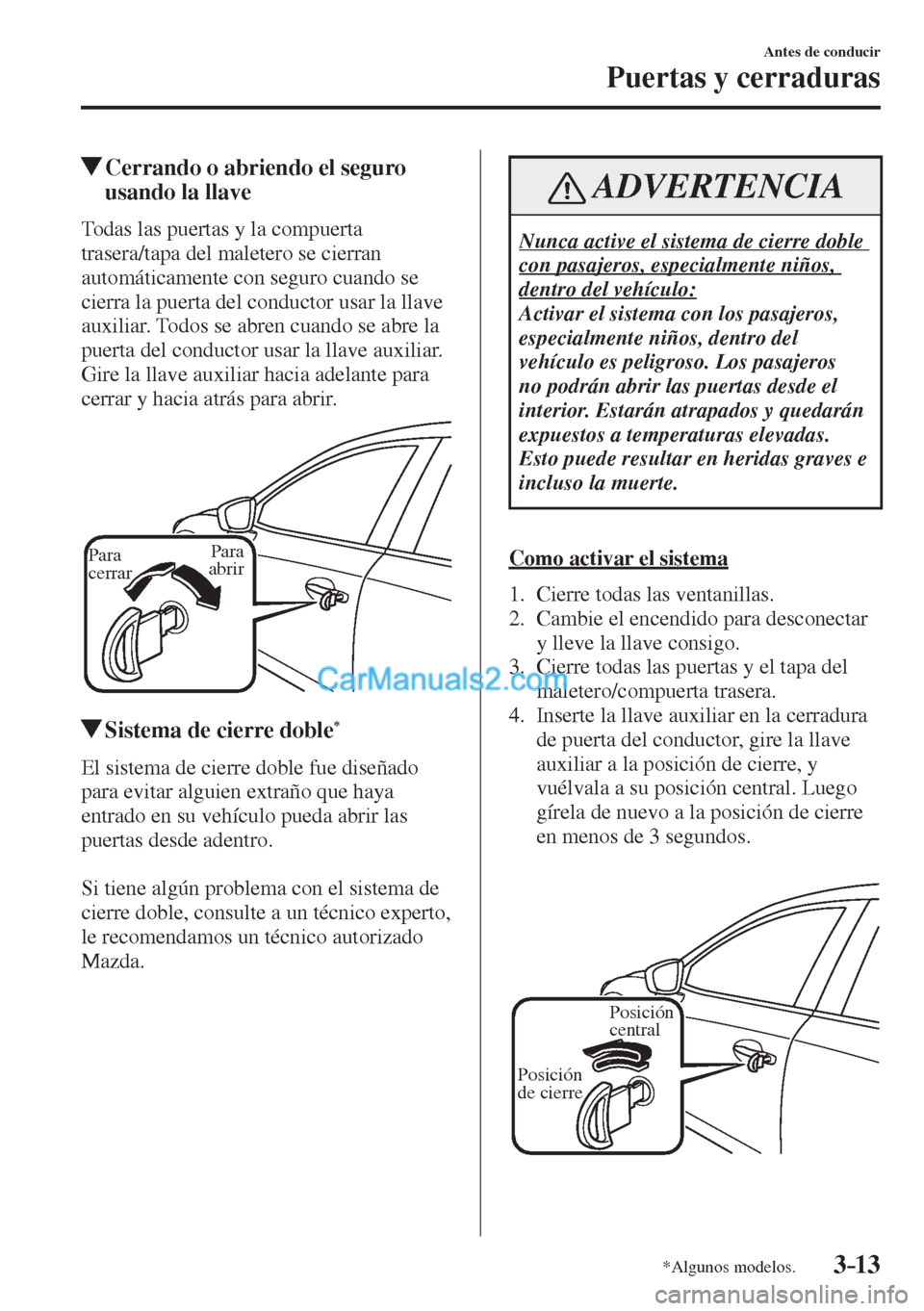 MAZDA MODEL 2 2017  Manual del propietario (in Spanish) 3–13
Antes de conducir
Puertas y cerraduras
*Algunos modelos.
         Cerrando o abriendo el seguro 
usando la llave
    Todas las puertas y la compuerta 
trasera/tapa del maletero se cierran 
auto