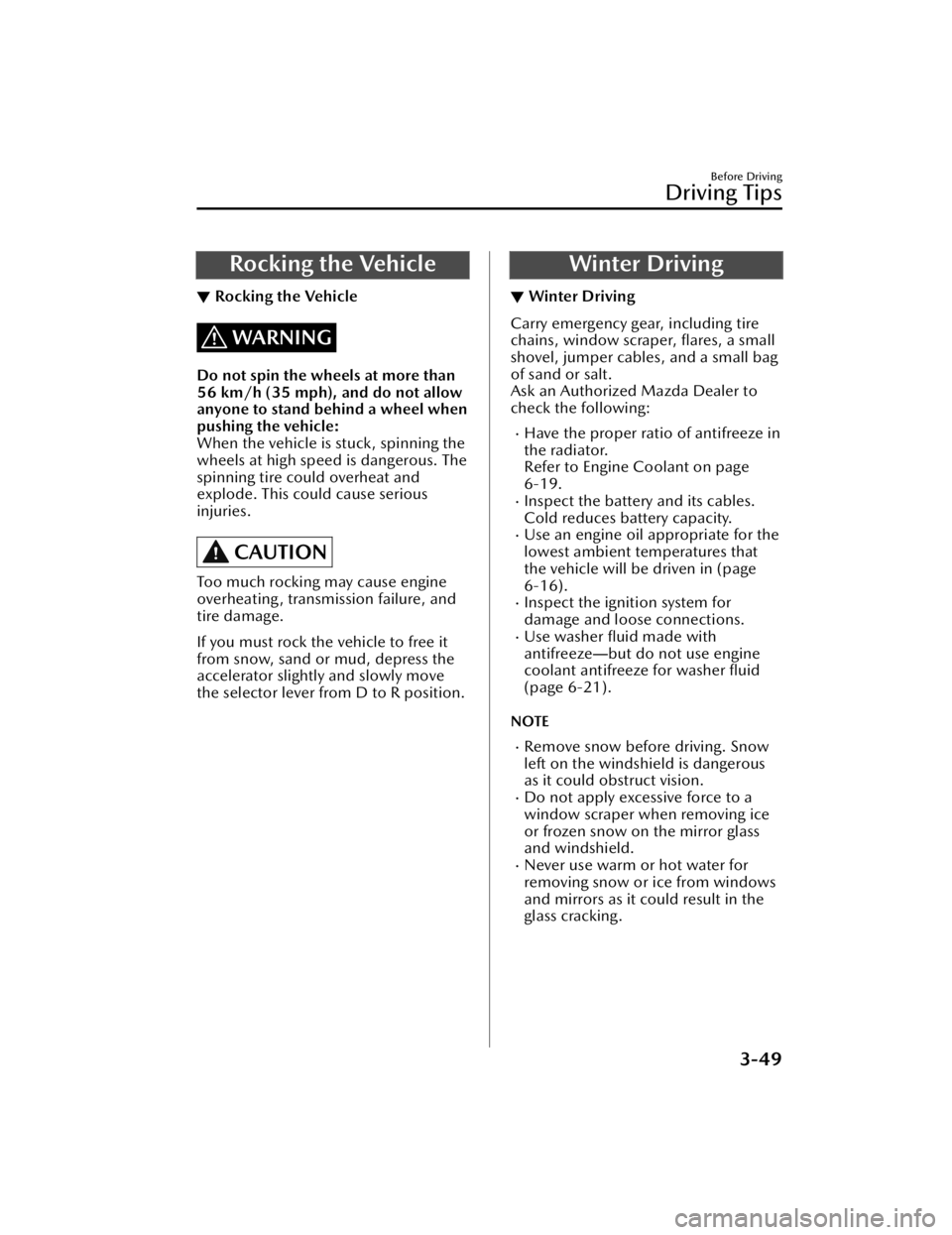 MAZDA MODEL CX-50 2023  Owners Manual Rocking the Vehicle
▼Rocking the Vehicle
WARNING
Do not spin the wheels at more than
56 km/h (35 mph), and do not allow
anyone to stand behind a wheel when
pushing the vehicle:
When the vehicle is s