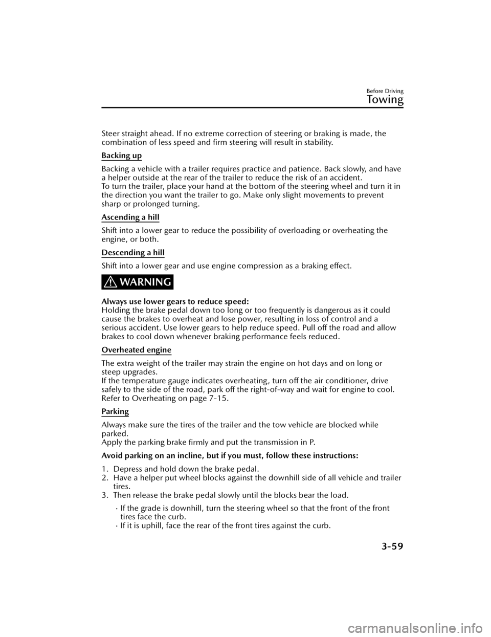 MAZDA MODEL CX-50 2023  Owners Manual Steer straight ahead. If no extreme correction of steering or braking is made, the
combination of less speed and ﬁrm steering will result in stability.
Backing up
Backing a vehicle with a trailer re
