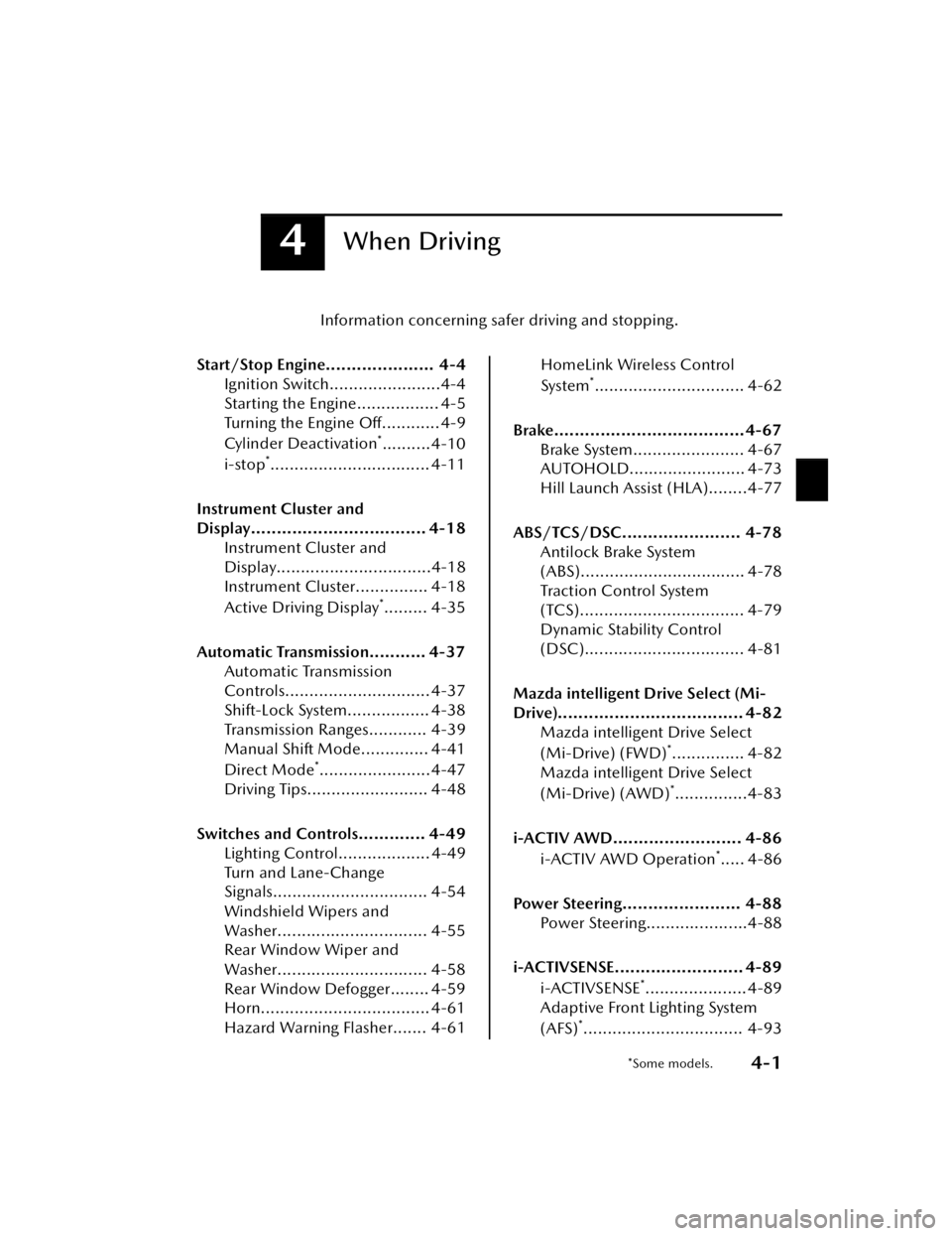 MAZDA MODEL CX-50 2023  Owners Manual 4When Driving
Information concerning safer driving and stopping.
Start/Stop Engine..................... 4-4 Ignition Switch.......................4-4
Starting the Engine................. 4-5
Turning t