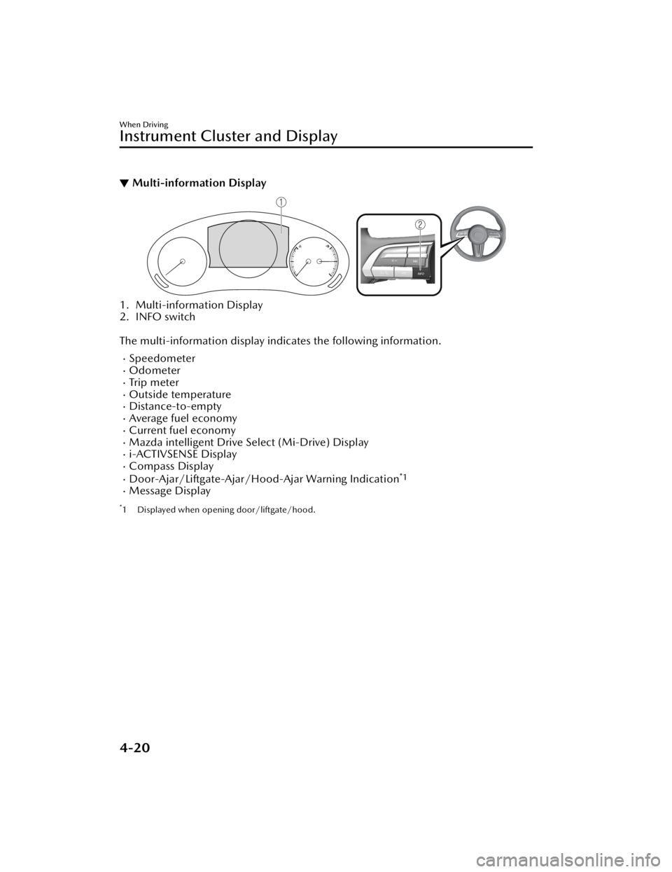 MAZDA MODEL CX-50 2023  Owners Manual ▼Multi-information Display
1. Multi-information Display
2. INFO switch
 
The multi-information display indicates the following information.
SpeedometerOdometerTr i p  m e te rOutside tem