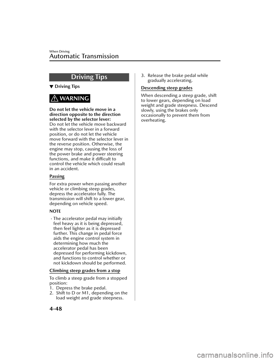 MAZDA MODEL CX-50 2023  Owners Manual Driving Tips
▼Driving Tips
WARNING
Do not let the vehicle move in a
direction opposite to the direction
selected by the selector lever:
Do not let the vehicle move backward
with the selector lever i