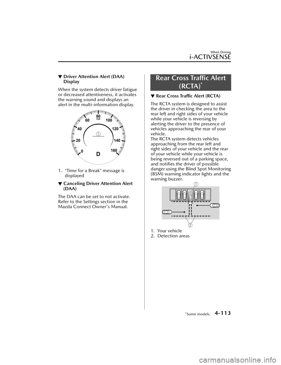MAZDA MODEL CX-50 2023 Workshop Manual ▼Driver Attention Alert (DAA)
Display
When the system detects driver fatigue
or decreased attentiveness, it activates
the warning sound and displays an
alert in the multi-information display.
1. “ MAZDA MODEL CX-50 2023 Workshop Manual ▼Driver Attention Alert (DAA)
Display
When the system detects driver fatigue
or decreased attentiveness, it activates
the warning sound and displays an
alert in the multi-information display.
1. “