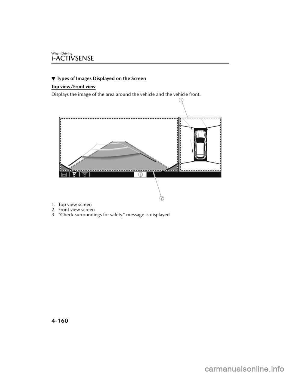 MAZDA MODEL CX-50 2023 Owners Manual ▼Types of Images Displayed on the Screen
Top view/Front view
Displays the image of the area around the vehicle and the vehicle front.
1. Top view screen
2. Front view screen
3. “Check surroundings MAZDA MODEL CX-50 2023 Owners Manual ▼Types of Images Displayed on the Screen
Top view/Front view
Displays the image of the area around the vehicle and the vehicle front.
1. Top view screen
2. Front view screen
3. “Check surroundings