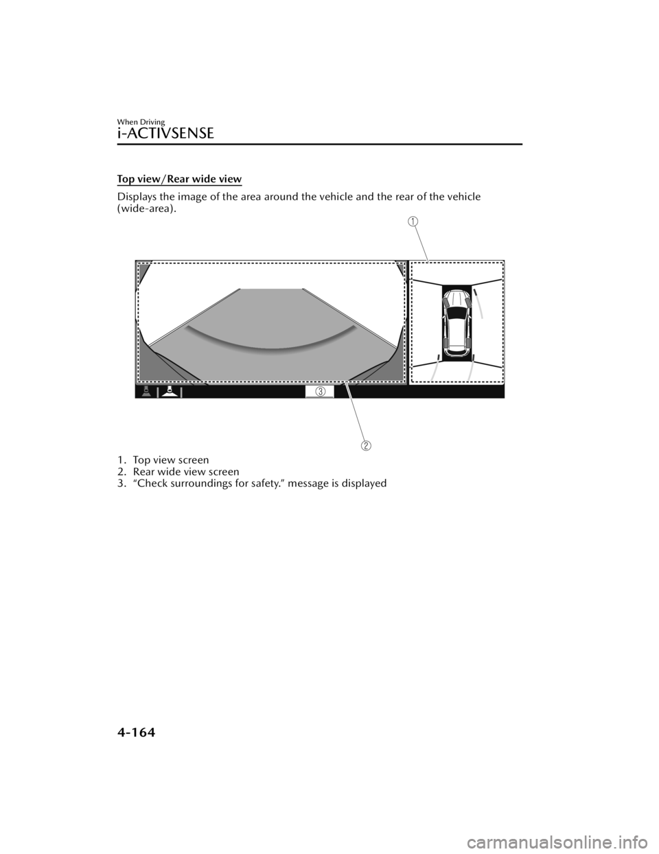 MAZDA MODEL CX-50 2023 Owners Manual Top view/Rear wide view
Displays the image of the area around the vehicle and the rear of the vehicle
(wide-area).
1. Top view screen
2. Rear wide view screen
3. “Check surroundings for safety.” m MAZDA MODEL CX-50 2023 Owners Manual Top view/Rear wide view
Displays the image of the area around the vehicle and the rear of the vehicle
(wide-area).
1. Top view screen
2. Rear wide view screen
3. “Check surroundings for safety.” m
