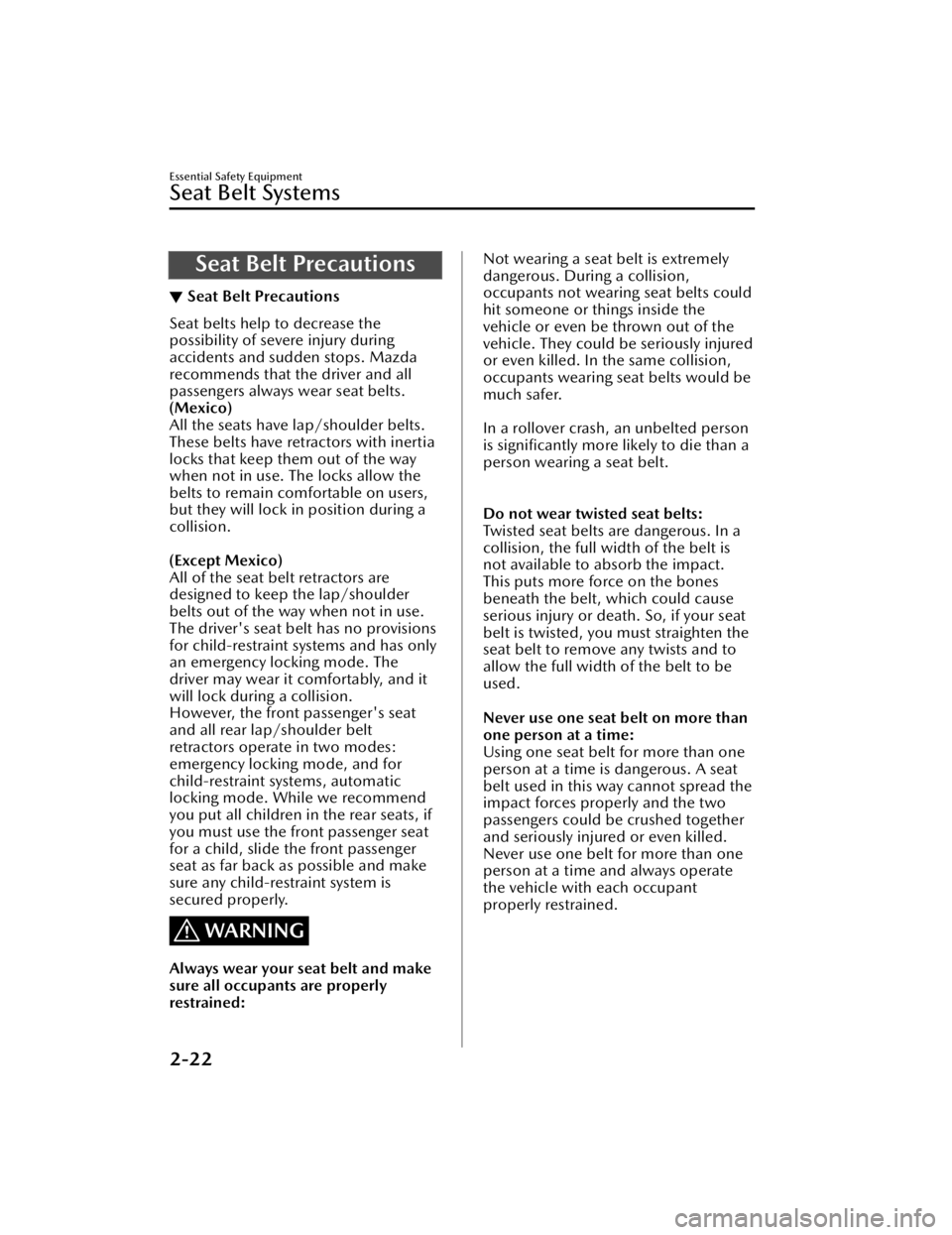 MAZDA MODEL CX-50 2023  Owners Manual Seat Belt Precautions
▼Seat Belt Precautions
Seat belts help to decrease the
possibility of severe injury during
accidents and sudden stops. Mazda
recommends that the driver and all
passengers alway