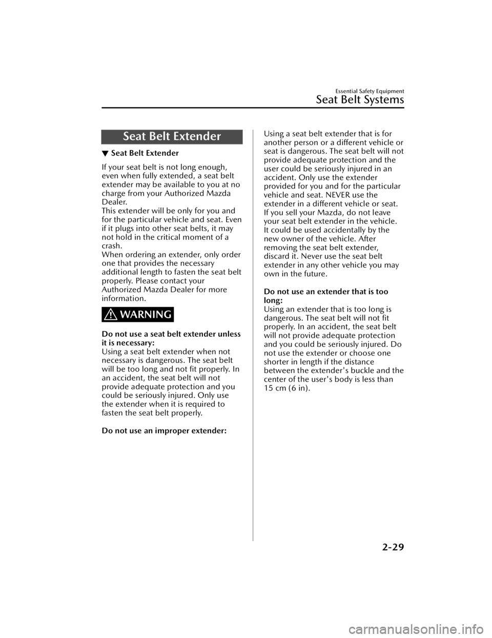 MAZDA MODEL CX-50 2023  Owners Manual Seat Belt Extender
▼Seat Belt Extender
If your seat belt is not long enough,
even when fully extended, a seat belt
extender may be available to you at no
charge from your Authorized Mazda
Dealer.
Th