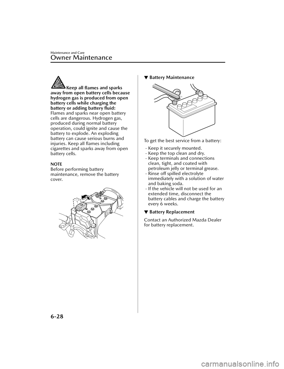 MAZDA MODEL CX-50 2023  Owners Manual Keep all ﬂames and sparks
away from open battery cells because
hydrogen gas is produced from open
battery cells while charging the
battery or adding battery ﬂuid:
Flames and sparks near open batte