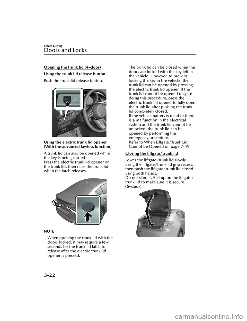MAZDA MODEL 3 SEDAN 2022  Owners Manual Opening the trunk lid (4–door)
Using the trunk lid release button
Push the trunk lid release button.
 
Using the electric trunk lid opener
(With the advanced keyless function)
A trunk lid can also b