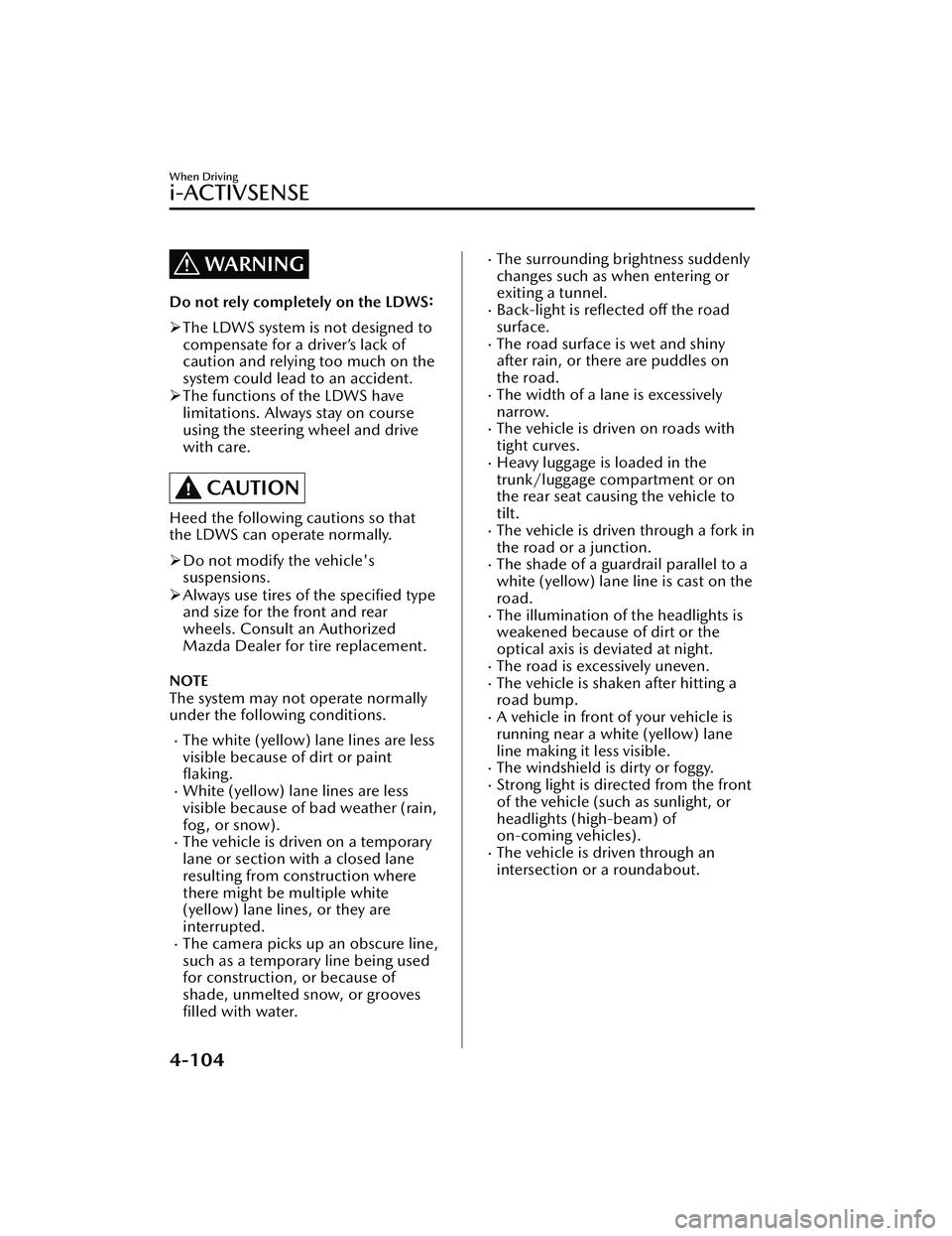MAZDA MODEL 3 SEDAN 2022 Owners Manual WARNING
Do not rely completely on the LDWS:
The LDWS system is not designed to
compensate for a driver’s lack of
caution and relying too much on the
system could lead to an accident.
The func MAZDA MODEL 3 SEDAN 2022 Owners Manual WARNING
Do not rely completely on the LDWS:
The LDWS system is not designed to
compensate for a driver’s lack of
caution and relying too much on the
system could lead to an accident.
The func
