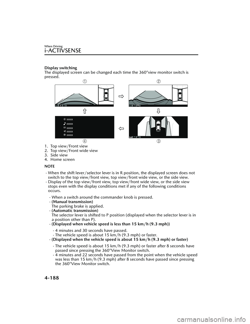 MAZDA MODEL 3 SEDAN 2022 Owners Manual Display switching
The displayed screen can be changed each time the 360°view monitor switch is
pressed.
1. Top view/Front view
2. Top view/Front wide view
3. Side view
4. Home screen
NOTE
When the MAZDA MODEL 3 SEDAN 2022 Owners Manual Display switching
The displayed screen can be changed each time the 360°view monitor switch is
pressed.
1. Top view/Front view
2. Top view/Front wide view
3. Side view
4. Home screen
NOTE
When the