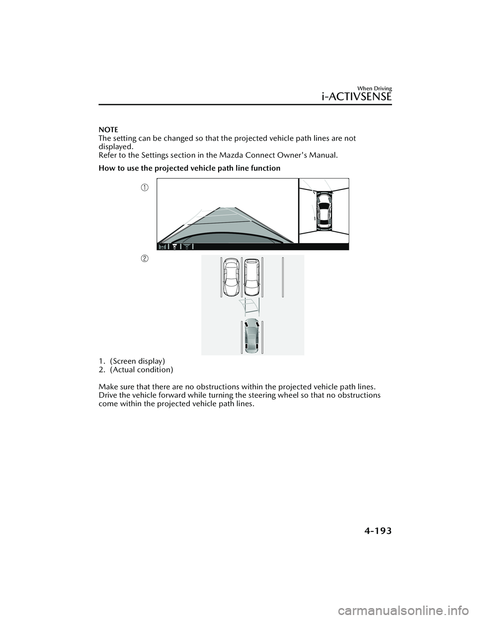 MAZDA MODEL 3 SEDAN 2022 Owners Manual NOTE
The setting can be changed so that the projected vehicle path lines are not
displayed.
Refer to the Settings section in the Mazda Connect Owner's Manual.
How to use the projected vehicle path MAZDA MODEL 3 SEDAN 2022 Owners Manual NOTE
The setting can be changed so that the projected vehicle path lines are not
displayed.
Refer to the Settings section in the Mazda Connect Owner's Manual.
How to use the projected vehicle path