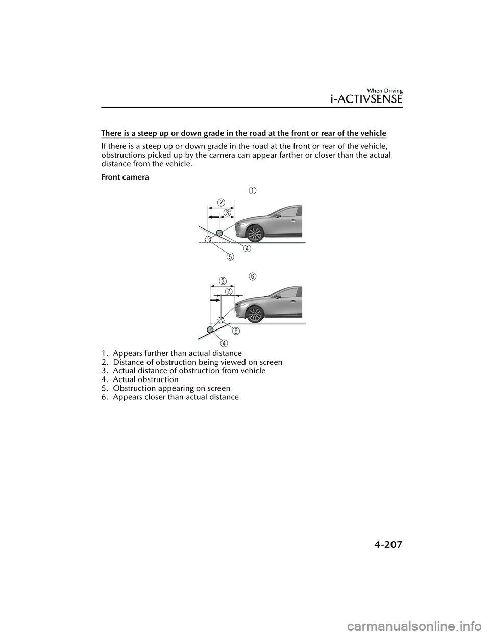 MAZDA MODEL 3 SEDAN 2022 Owners Guide There is a steep up or down grade in the road at the front or rear of the vehicle
If there is a steep up or down grade in the road at the front or rear of the vehicle,
obstructions picked up by the ca MAZDA MODEL 3 SEDAN 2022 Owners Guide There is a steep up or down grade in the road at the front or rear of the vehicle
If there is a steep up or down grade in the road at the front or rear of the vehicle,
obstructions picked up by the ca