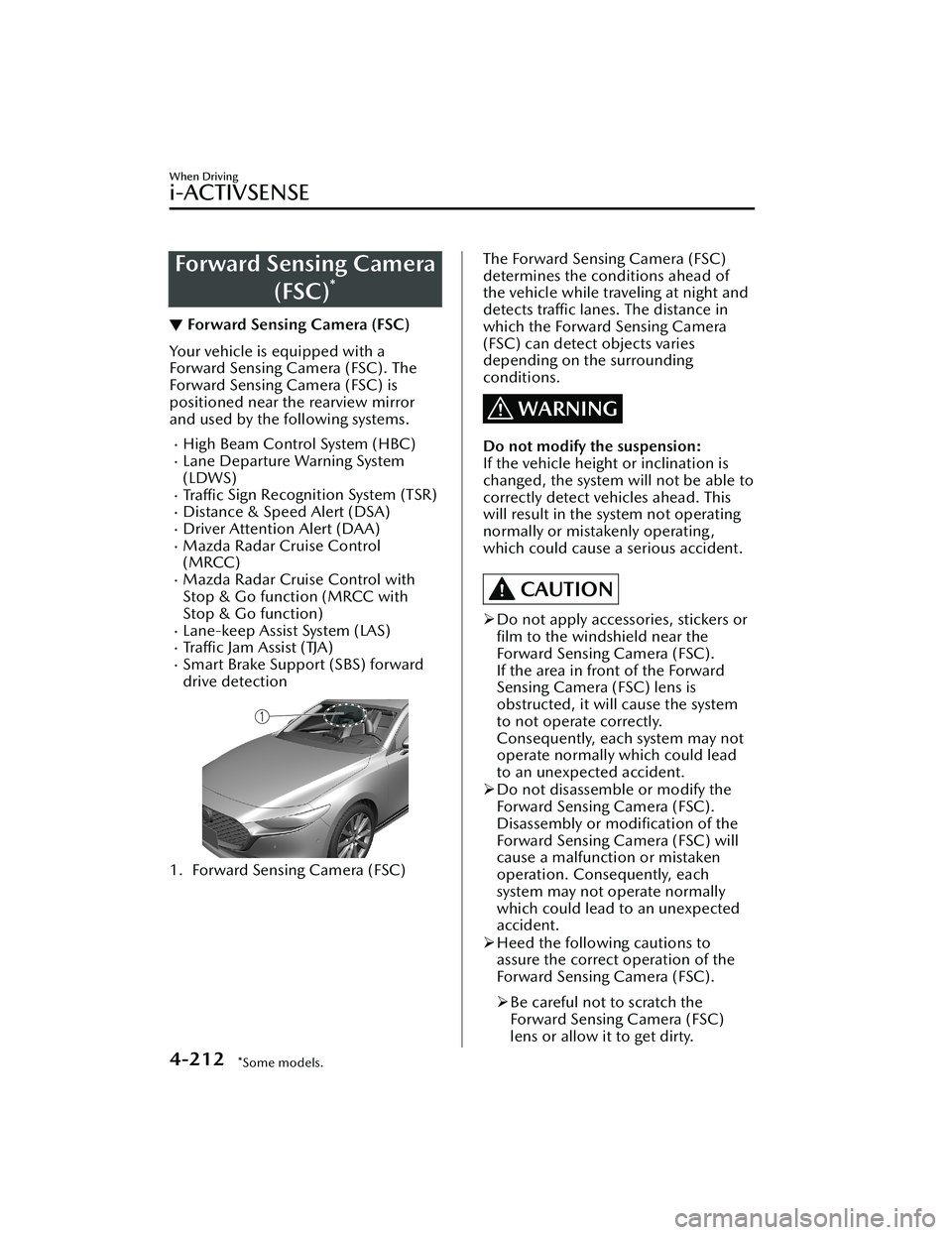 MAZDA MODEL 3 SEDAN 2022 Service Manual Forward Sensing Camera(FSC)
*
▼Forward Sensing Camera (FSC)
Your vehicle is equipped with a
Forward Sensing Camera (FSC). The
Forward Sensing Camera (FSC) is
positioned near the rearview mirror
and MAZDA MODEL 3 SEDAN 2022 Service Manual Forward Sensing Camera(FSC)
*
▼Forward Sensing Camera (FSC)
Your vehicle is equipped with a
Forward Sensing Camera (FSC). The
Forward Sensing Camera (FSC) is
positioned near the rearview mirror
and
