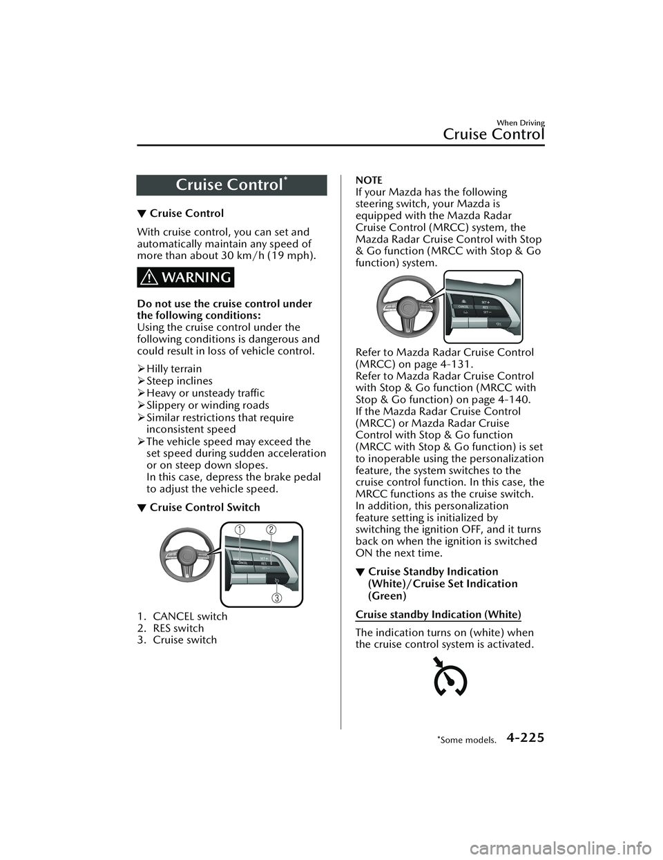 MAZDA MODEL 3 SEDAN 2022 Workshop Manual Cruise Control*
▼Cruise Control
With cruise control, you can set and
automatically maintain any speed of
more than about 30 km/h (19 mph).
WARNING
Do not use the cruise control under
the following c MAZDA MODEL 3 SEDAN 2022 Workshop Manual Cruise Control*
▼Cruise Control
With cruise control, you can set and
automatically maintain any speed of
more than about 30 km/h (19 mph).
WARNING
Do not use the cruise control under
the following c