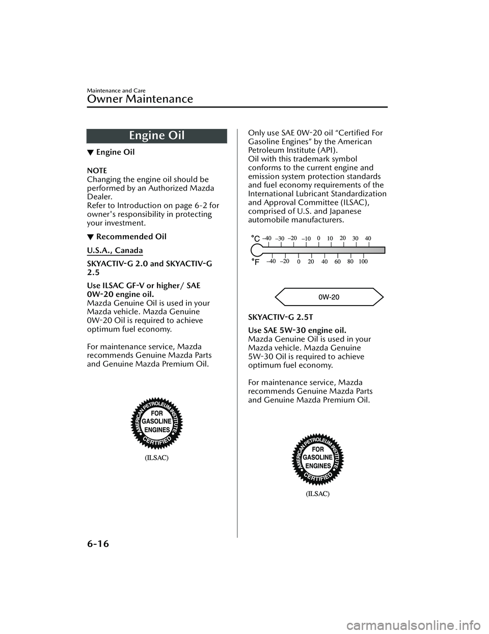 MAZDA MODEL 3 SEDAN 2022 Owners Guide Engine Oil
▼Engine Oil
NOTE
Changing the engine oil should be
performed by an Authorized Mazda
Dealer.
Refer to Introduction on page 6-2 for
owner's responsibility in protecting
your investment. MAZDA MODEL 3 SEDAN 2022 Owners Guide Engine Oil
▼Engine Oil
NOTE
Changing the engine oil should be
performed by an Authorized Mazda
Dealer.
Refer to Introduction on page 6-2 for
owner's responsibility in protecting
your investment.