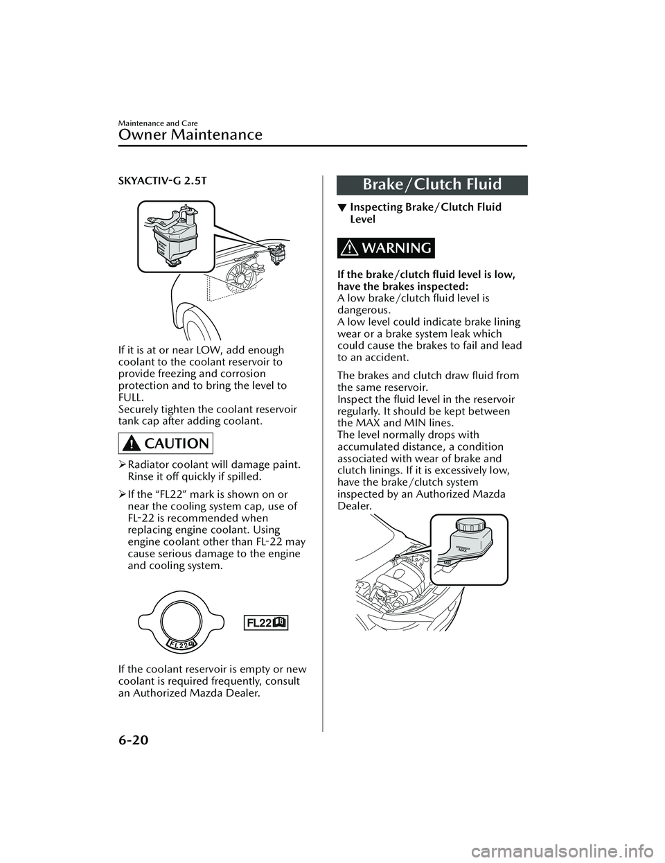 MAZDA MODEL 3 SEDAN 2022 User Guide SKYACTIV-G 2.5T
FULL
LOW
If it is at or near LOW, add enough
coolant to the coolant reservoir to
provide freezing and corrosion
protection and to bring the level to
FULL.
Securely tighten the coolan MAZDA MODEL 3 SEDAN 2022 User Guide SKYACTIV-G 2.5T
FULL
LOW
If it is at or near LOW, add enough
coolant to the coolant reservoir to
provide freezing and corrosion
protection and to bring the level to
FULL.
Securely tighten the coolan