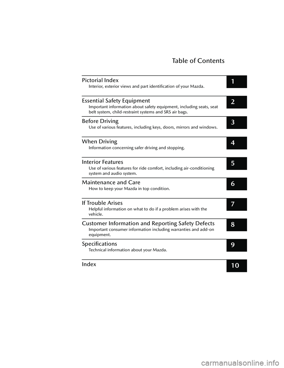 MAZDA MODEL 3 SEDAN 2022  Owners Manual Table of Contents
Pictorial Index
Interior, exterior views and part identiﬁcation of your Mazda.1
Essential Safety Equipment
Important information about safety equipment, including seats, seat
belt 