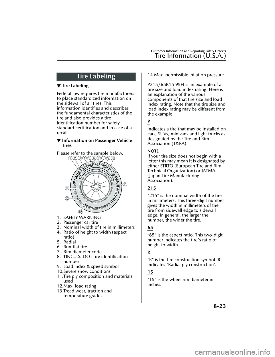 MAZDA MODEL 3 SEDAN 2022 Owners Manual Tire Labeling
▼Tire Labeling
Federal law requires tire manufacturers
to place standardized information on
the sidewall of all tires. This
information identifies and describes
the fundamental charac MAZDA MODEL 3 SEDAN 2022 Owners Manual Tire Labeling
▼Tire Labeling
Federal law requires tire manufacturers
to place standardized information on
the sidewall of all tires. This
information identifies and describes
the fundamental charac