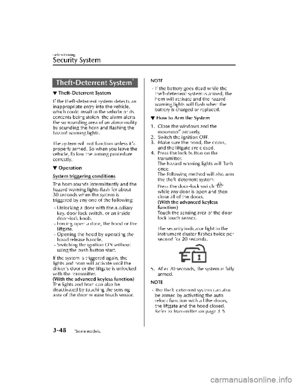 MAZDA MODEL CX-30 2022  Owners Manual Theft-Deterrent System*
▼Theft-Deterrent System
If the theft-deterrent system detects an
inappropriate entry into the vehicle,
which could result in the vehicle or its
contents being stolen, the ala