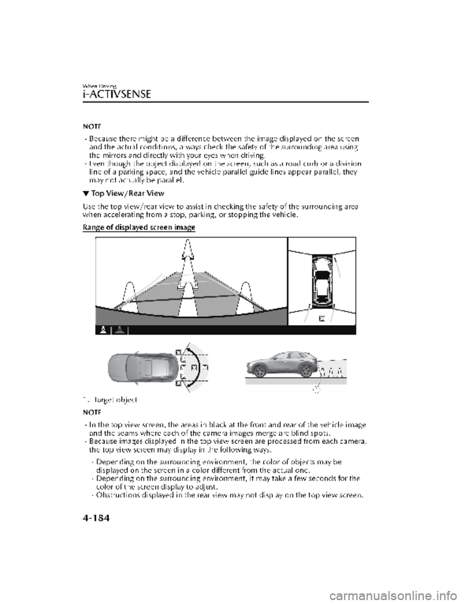 MAZDA MODEL CX-30 2022  Owners Manual NOTE
Because there might be a difference between the image displayed on the screen
and the actual conditions, always check the safety of the surrounding area using
the mirrors and directly with you