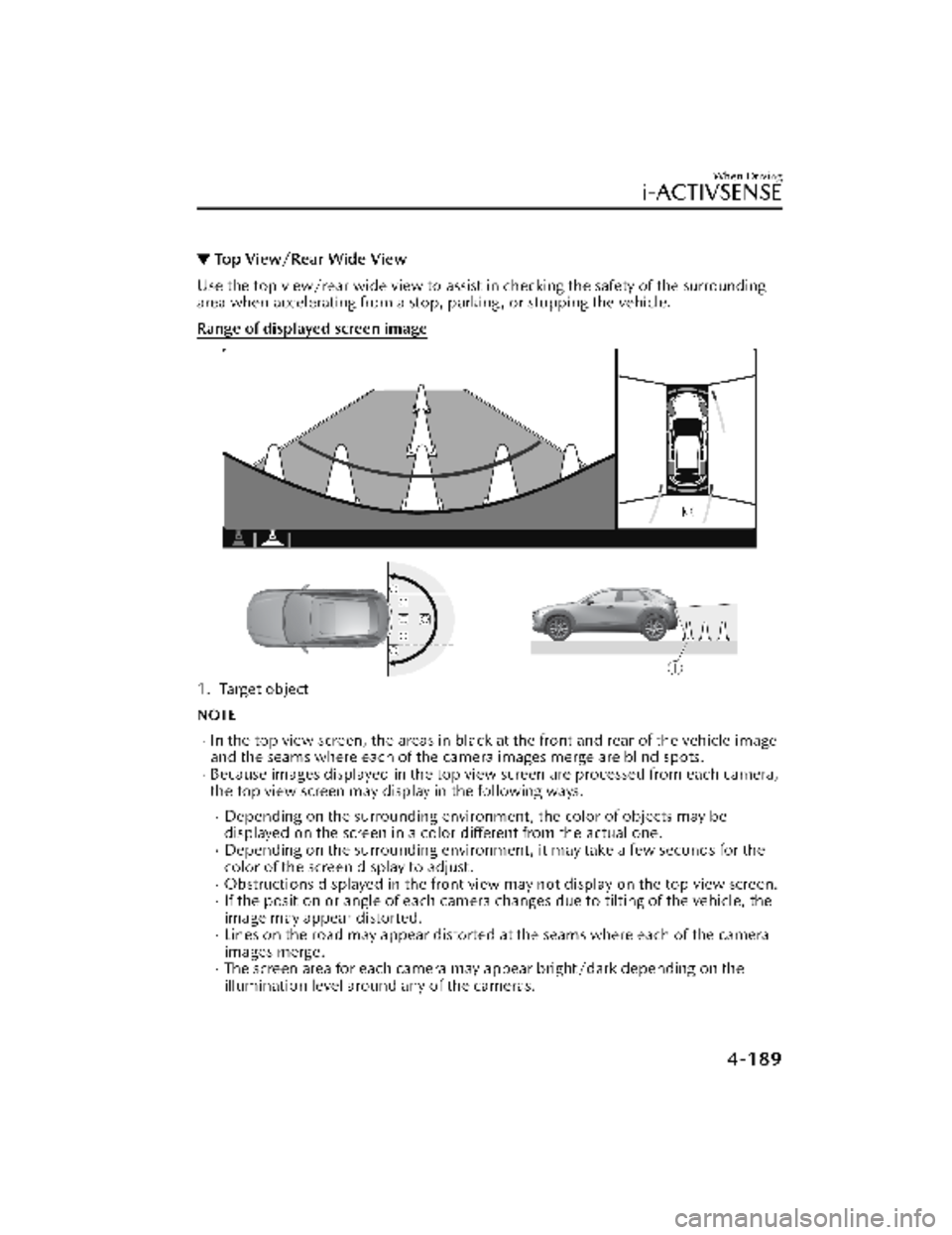 MAZDA MODEL CX-30 2022  Owners Manual ▼Top View/Rear Wide View
Use the top view/rear wide view to assist in checking the safety of the surrounding
area when accelerating from a stop, parking , or stopping the vehicle.
Range of displayed