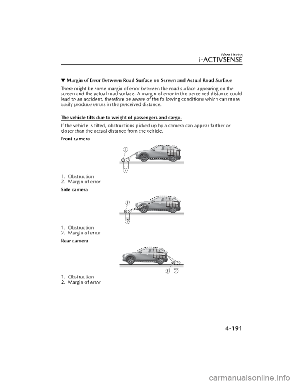 MAZDA MODEL CX-30 2022  Owners Manual ▼Margin of Error Between Road Surface 
on Screen and Actual Road Surface
There might be some margin of error between the road surface appearing on the
screen and the actual road surface. A margin of