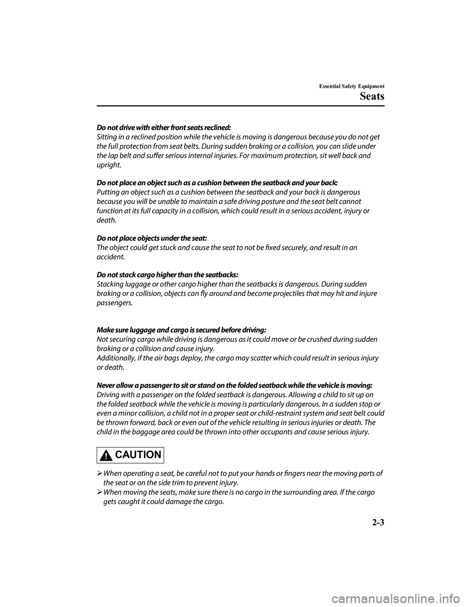 MAZDA MODEL CX-5 2022  Owners Manual Do not drive with either front seats reclined:
Sitting in a reclined position while the vehicle is moving is dangerous because you do not get
the full protection from seat belts. During sudden braking