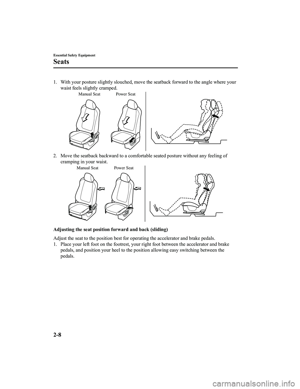 MAZDA MODEL CX-5 2022 Owners Manual 1. With your posture slightly slouched, move the seatback forward to the angle where yourwaist feels slightly cramped.
Manual Seat Power Seat
2. Move the seatback backward to a comfortable seated post MAZDA MODEL CX-5 2022 Owners Manual 1. With your posture slightly slouched, move the seatback forward to the angle where yourwaist feels slightly cramped.
Manual Seat Power Seat
2. Move the seatback backward to a comfortable seated post